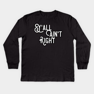 Y'all aint Right Kids Long Sleeve T-Shirt